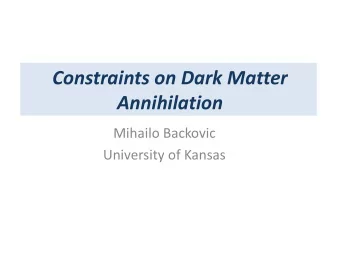 Constraints on Dark Matter  Annihilation  Mihailo Backovic  University of Kansas Dark Matter