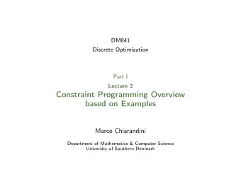 Constraint Programming Overview  based on Examples  Marco Chiarandini  Department of Mathematics
