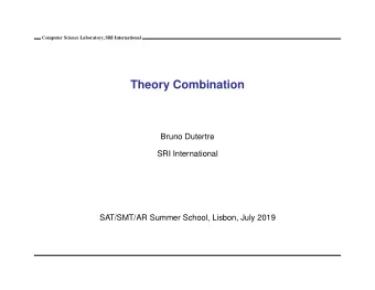 Theory Combination  Bruno Dutertre  SRI International  SAT/SMT/AR Summer School, Lisbon, July 2019