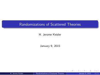 Randomizations of Scattered Theories  H. Jerome Keisler  January 9, 2015  H. Jerome Keisler