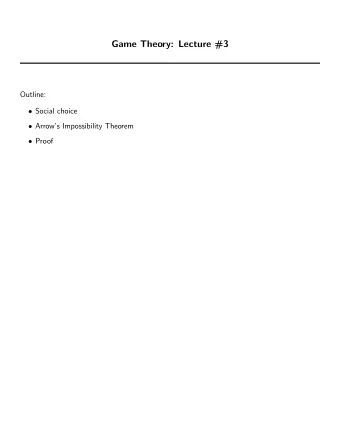 Game Theory: Lecture #3  Outline:  Social choice  Arrows Impossibility Theorem  Proof