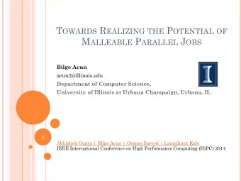T OWARDS R EALIZING THE P OTENTIAL OF M ALLEABLE P ARALLEL J OBS Bilge Acun  acun2@illinois.edu
