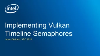 Implementing Vulkan  Timeline Semaphores  Jason Ekstrand, XDC 2018  Option 1: Kernel Magic  In