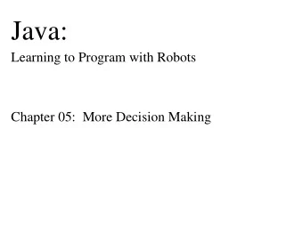 Java:  Learning to Program with Robots  Chapter 05:  More Decision Making  Chapter Objectives