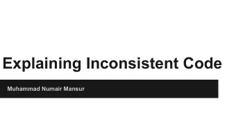 Explaining Inconsistent Code  Muhammad Numair Mansur  Introduction    50% of the time in