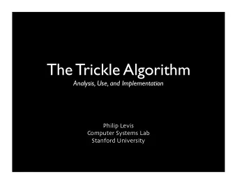 The Trickle Algorithm  Analysis, Use, and Implementation  Philip Levis  Computer Systems Lab