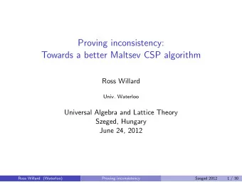 Proving inconsistency:  Towards a better Maltsev CSP algorithm  Ross Willard  Univ. Waterloo