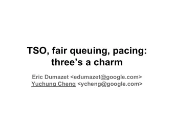 TSO, fair queuing, pacing:  threes a charm  Eric Dumazet &lt;edumazet@google.com&gt;  Yuchung
