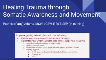 Healing Trauma through  Somatic Awareness and Movement  Patricia (Patty) Adams, MSW, LCSW, E-RYT,