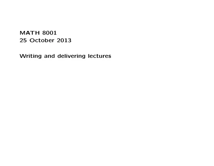 math 8001 25 october 2013 writing and delivering lectures
