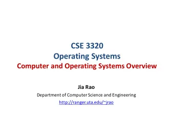 CSE 3320  Operating Systems  Computer and Operating Systems Overview  Jia Rao  Department of