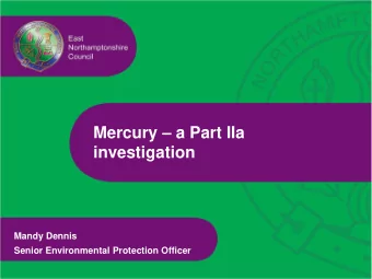 Mercury  a Part IIa  investigation  Mandy Dennis  Senior Environmental Protection Officer  An