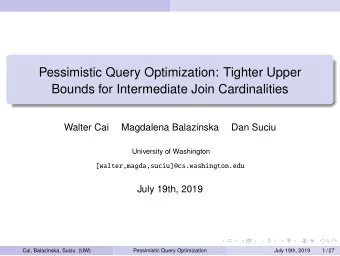 Pessimistic Query Optimization: Tighter Upper  Bounds for Intermediate Join Cardinalities  Walter