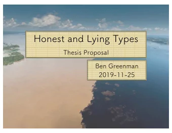 Honest and Lying Types  Thesis Proposal  Ben Greenman  2019-11-25  Committee:  1. Matthias