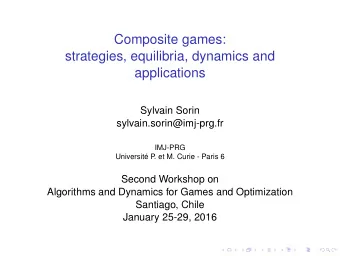 Composite games:  strategies, equilibria, dynamics and  applications  Sylvain Sorin