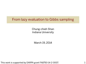 From lazy evaluation to Gibbs sampling  Chung-chieh Shan  Indiana University  March 19, 2014  This