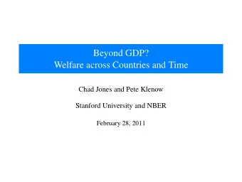 Beyond GDP?  Welfare across Countries and Time  Chad Jones and Pete Klenow  Stanford University and