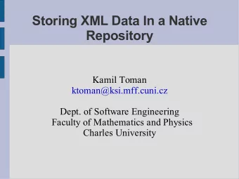 Storing XML Data In a Native  Repository  Kamil Toman  ktoman@ksi.mff.cuni.cz  Dept. of Software