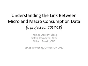 Understanding the Link Between  Micro and Macro Consump8on Data ( a project for 2017-18 )  Thomas