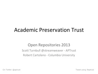 Academic Preservation Trust  Open Repositories 2013  Scott Turnbull @streamweaver - APTrust  Robert