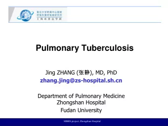 Pulmonary Tuberculosis Jing ZHANG (  ), MD, PhD  zhang.jing@zs-hospital.sh.cn  Department of