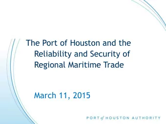 Regional Maritime Trade  March 11, 2015  The Port of Houston and  The Houston Ship Channel  No .