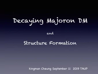 Decaying Majoron DM  and  Structure Formation  kingman Cheung September 11  2019 TAUP  References
