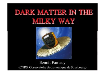 DARK !  !MATTER !  !IN !  !THE !  !  MILKY !  !WAY !  !   Benoit Famaey  (CNRS,