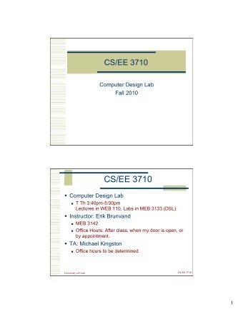 CS/EE 3710  Computer Design Lab  T Th 3:40pm-5:00pm  Lectures in WEB 110, Labs in MEB 3133