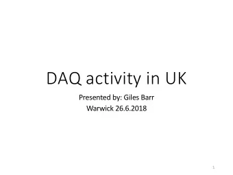 DAQ activity in UK  Presented by: Giles Barr  Warwick 26.6.2018  1  Brief overview  ProtoDUNE