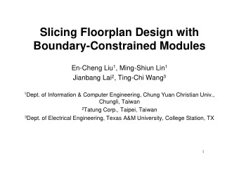Slicing Floorplan Design with  Boundary-Constrained Modules En-Cheng Liu 1 , Ming-Shiun Lin 1
