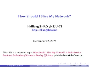 How Should I Slice My Network?  Hailiang ZHAO @ ZJU-CS  htp://hliangzhao.me  December 22, 2019 This