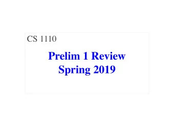 Prelim 1 Review  Spring 2019  Exam Info   Prelim 1: Tuesday, March 12th  BKL 219  Last