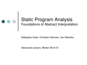 Static Program Analysis  Foundations of Abstract Interpretation  Sebastian Hack, Christian Hammer,