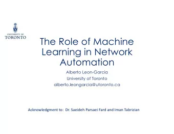 The Role of Machine  Learning in Network  Automation  Alberto Leon-Garcia  University of Toronto