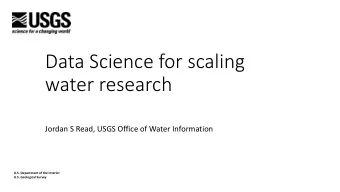 Data Science for scaling  water research  Jordan S Read, USGS Office of Water Information  U.S.