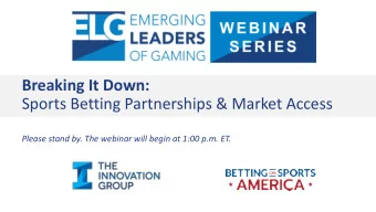 Breaking It Down:  Sports Betting Partnerships &amp; Market Access  Please stand by. The webinar