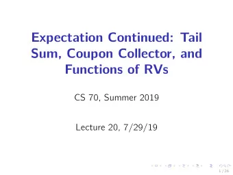 Expectation Continued: Tail  Sum, Coupon Collector, and  Functions of RVs  CS 70, Summer 2019