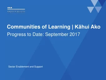 Communities of Learning | Khui Ako  Progress to Date: September 2017  Sector Enablement and