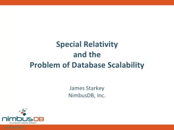 Special Relativity  and the  Problem of Database Scalability  James Starkey  NimbusDB, Inc.