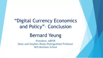 Digital Currency Economics  and Policy Conclusion  Bernard Yeung  President, ABFER  Dean