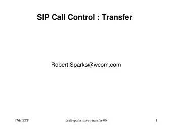 SIP Call Control : Transfer  Robert.Sparks@wcom.com  47th IETF  draft-sparks-sip-cc-transfer-00  1