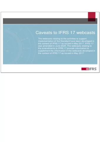 Caveats to IFRS 17 webcasts  The webcasts relating to the activities to support  implementation of