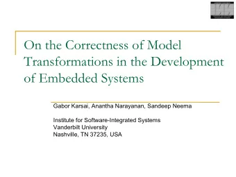 On the Correctness of Model  Transformations in the Development  of Embedded Systems  Gabor Karsai,