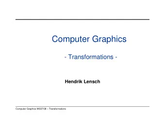 Computer Graphics  - Transformations -  Hendrik Lensch  Computer Graphics WS07/08