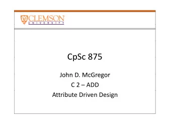 CpSc 875  CpSc 875  John D McGregor John D. McGregor C 2  ADD Attribute Driven Design Example