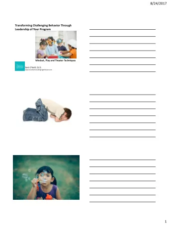 8/24/2017  Transforming Challenging Behavior Through  Leadership of Your Program  Mindset, Play and