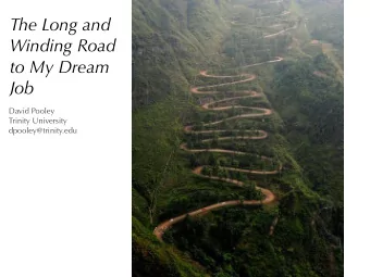 The Long and  Winding Road  to My Dream  Job  David Pooley  Trinity University  dpooley@trinity.edu