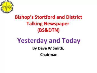 Yesterday and Today  By Dave W Smith,  Chairman  Talking Newspaper Objectives  To provide a