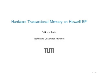 Hardware Transactional Memory on Haswell EP  Viktor Leis  Technische Universitt Mnchen  1 / 14